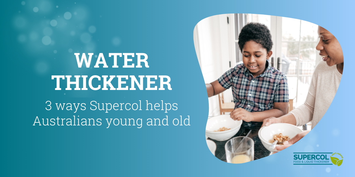 Water thickener. 3 ways Supercol helps Australians young and old